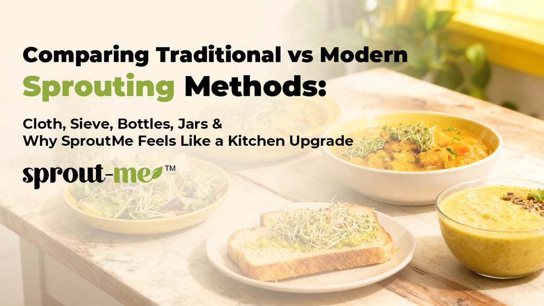 Comparing Traditional vs Modern Sprouting Methods: Cloth, Sieve, Bottles, Jars & Why SproutMe Feels Like a Kitchen Upgrade